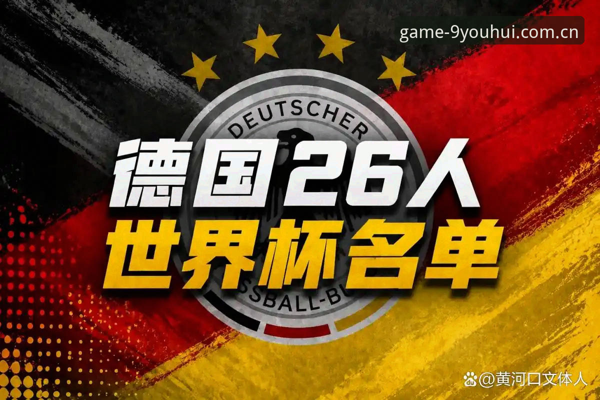 德国队26人世界杯名单全面解析：诺伊尔回归与小将卡尔入围的战略考量